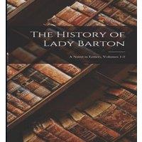 Anonymous The History of Lady Barton: A Novel in Letters, Volumes 1-2
