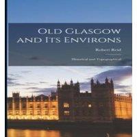 Robert Reid Old Glasgow & Its Environs: Historical & Topographical