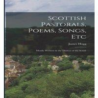 James Hogg Scottish Pastorals, Poems, Songs, Etc: Mostly Written in the