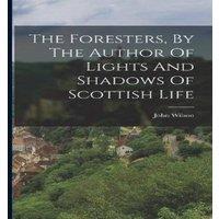John Wilson The Foresters, By The Author Of Lights & Shadows Of Scottish