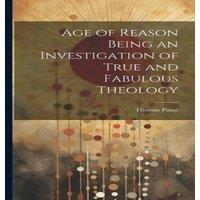 Thomas Paine Age of Reason Being an Investigation of True & Fabulous Theology