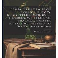 Desiderius Erasmus Erasmus in Praise of Folly [Tr. by W. Kennett] Illustr. by H