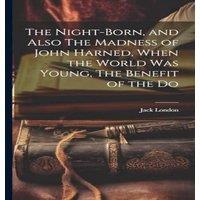 Jack London The Night-born, & Also The Madness of John Harned, When the