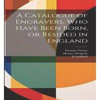 Horace Walpole A Catalogue of Engravers, who Have Been Born, or Resided in