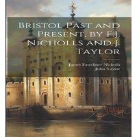 John Taylor Bristol Past & Present, by F.J. Nicholls & J. Taylor Hardcover