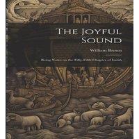 William Brown The Joyful Sound: Being Notes on the Fifty-Fifth Chapter of Isaiah