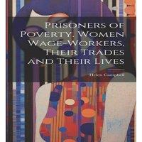 Helen Campbell Prisoners of Poverty. Women Wage-Workers, Their Trades & Their in White