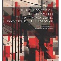 Edmund Burke Select Works. Edited With Introd. & Notes by E.J. Payne: 1