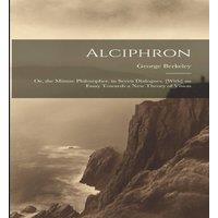 George Berkeley Alciphron: Or, the Minute Philosopher, in Seven Dialogues. [With]