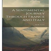 Anonymous A Sentimental Journey Through France & Italy: By Mr. Yorick