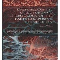 James Wilson Lectures On the Structure & Physiology of the Parts Composing