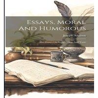 Joseph Addison Essays, Moral & Humorous: Also Essays On Imagination & Taste