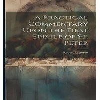 Robert Leighton A Practical Commentary Upon the First Epistle of St. Peter