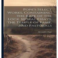 Alexander Pope Pope's Select Works, Containing the Rape of the Lock, Moral