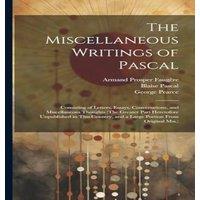 Blaise Pascal The Miscellaneous Writings of Pascal: Consisting of Letters