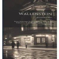 Friedrich Schiller Wallenstein: Pome Dramatique En Trois Parties: I. Le Camp De