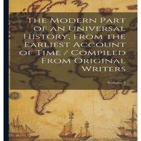 Anonymous The Modern Part of an Universal History, From the Earliest Account