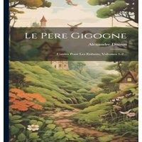 Alexandre Dumas Le Pere Gigogne: Contes Pour Les Enfants, Volumes 1-2... Hardcover