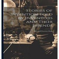 Edward Everett Hale Stories of Invention Told by Inventors & Their Friends Hardcover