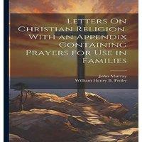 John Murray Letters On Christian Religion. With an Appendix Containing Prayers