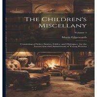 Maria Edgeworth The Children's Miscellany; Consisting of Select Stories, Fables