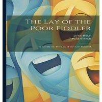 Walter Scott The lay of the Poor Fiddler; a Parody on The lay of the Last
