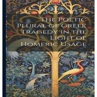 Anonymous The Poetic Plural of Greek Tragedy in the Light of Homeric Usage in White