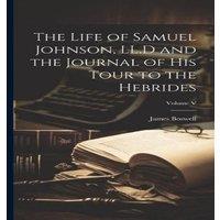 James Boswell The Life of Samuel Johnson, LL.D & the Journal of His Tour to