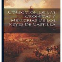 Anonymous Coleccion De Las Cronicas Y Memorias De Los Reyes De Castilla ..