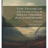 Walter Scott The Doom of Devorgoil, a Melo-Drama. Auchindrane; Or, the Ayrshire