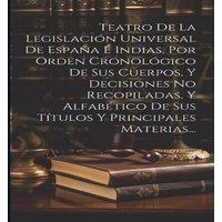 Anonymous Teatro De La Legislacion Universal De Espana E Indias, Por Orden