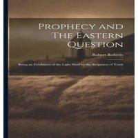 Robert Roberts Prophecy & The Eastern Question: Being an Exhibition of the