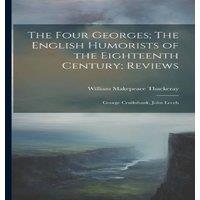 William Makepeace Thackeray The Four Georges; The English Humorists of the Eighteenth Century;