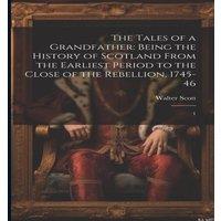 Walter Scott The Tales of a Grandfather: Being the History of Scotland From the in White