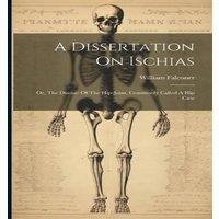 William Falconer A Dissertation On Ischias: Or, The Disease Of The Hip-joint