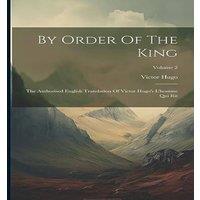 Victor Hugo By Order Of The King: The Authorised English Translation Of Victor