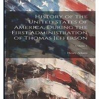 Henry Adams History of the United States of America, During the First