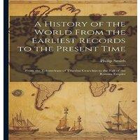 Philip Smith A History of the World From the Earliest Records to the Present