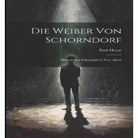 Paul Heyse Die Weiber Von Schorndorf: Historisches Schauspiel in Vier Akten