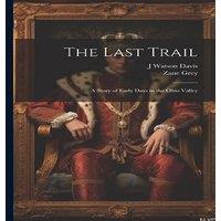 Zane Grey The Last Trail: A Story of Early Days in the Ohio Valley Paperback