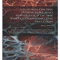 James Wilson Lectures On the Structure & Physiology of the Parts Composing in White