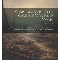 Anonymous Canada in the Great World War: An Authentic Account of the