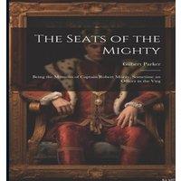 Gilbert Parker The Seats of the Mighty: Being the Memoirs of Captain Robert