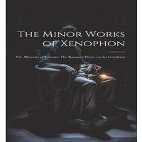 Anonymous The Minor Works of Xenophon: Viz. Memoirs of Socrates; The