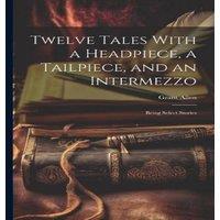 Grant Allen Twelve Tales With a Headpiece, a Tailpiece, & an Intermezzo: