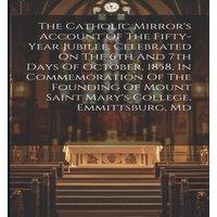 Anonymous The Catholic Mirror's Account Of The Fifty-year Jubilee