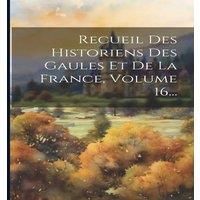 Anonymous Recueil Des Historiens Des Gaules Et De La France, Volume 16... in White