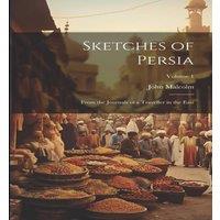 John Malcolm Sketches of Persia: From the Journals of a Traveller in the East;