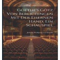 Johann Wolfgang von Goethe Goethe's Gtz Von Berlichingen Mit Der Eisernen Hand, Ein