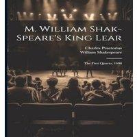 William Shakespeare M. William Shak-speare's King Lear: The First Quarto, 1608